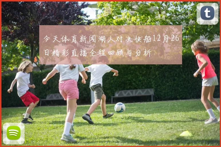今天体育新闻湖人对决快船12月26日精彩直播全程回顾与分析
